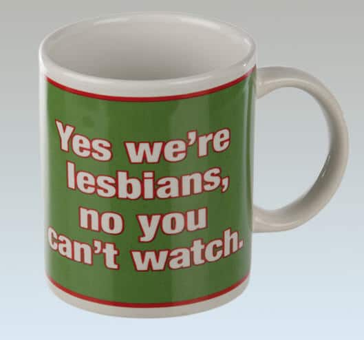 Tasse à Café - Yes we're lesbians, no you can't watch.